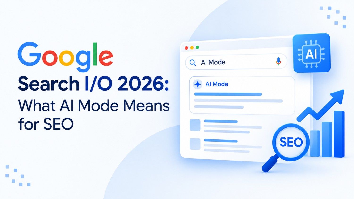 Google Search I/O 2026: What AI Mode Means for SEO