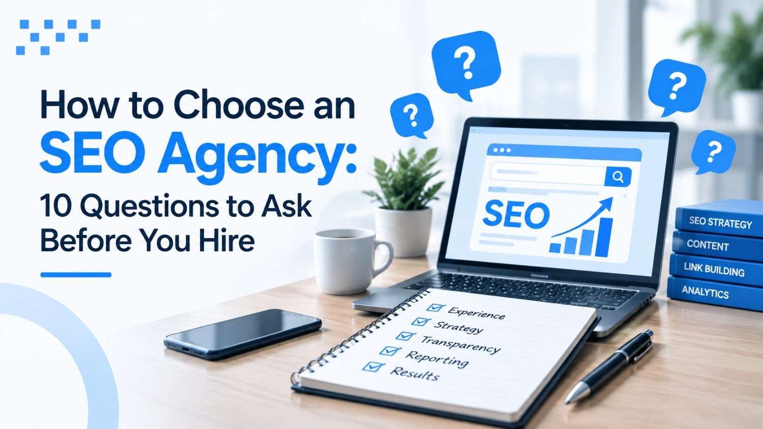 How to Choose an SEO Agency: 10 Questions to Ask Before You Hire